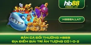 Bắn Cá Đổi Thưởng HB88 - Địa Điểm Giải Trí Ấn Tượng Có 1-0-2