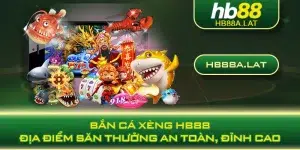 Bắn Cá Xèng HB88 - Địa Điểm Săn Thưởng An Toàn, Đỉnh Cao