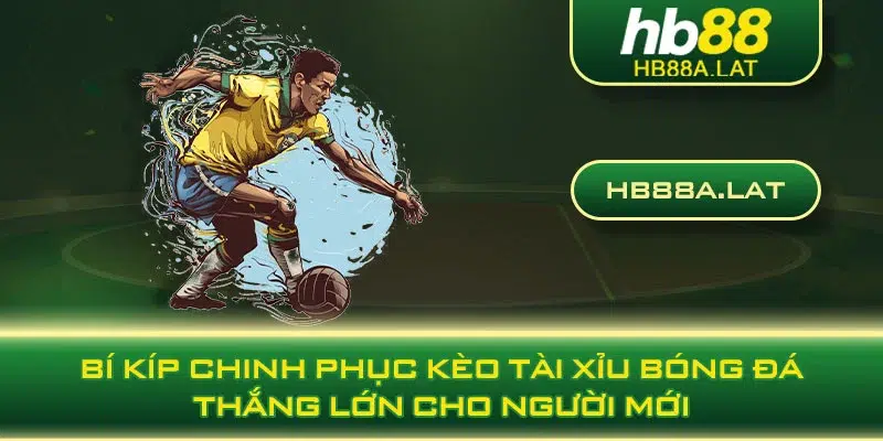 Bí kíp chinh phục kèo tài xỉu bóng đá thắng lớn cho người mới