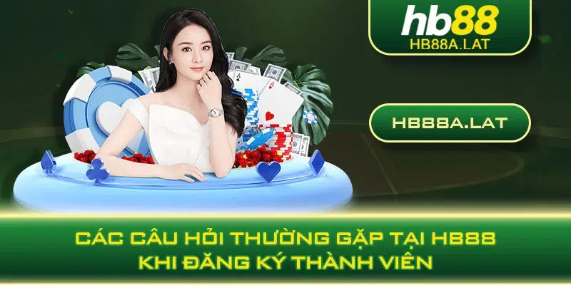 Các câu hỏi thường gặp tại HB88 khi đăng ký thành viên