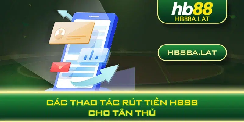 Các thao tác rút tiền HB88 cho tân thủ