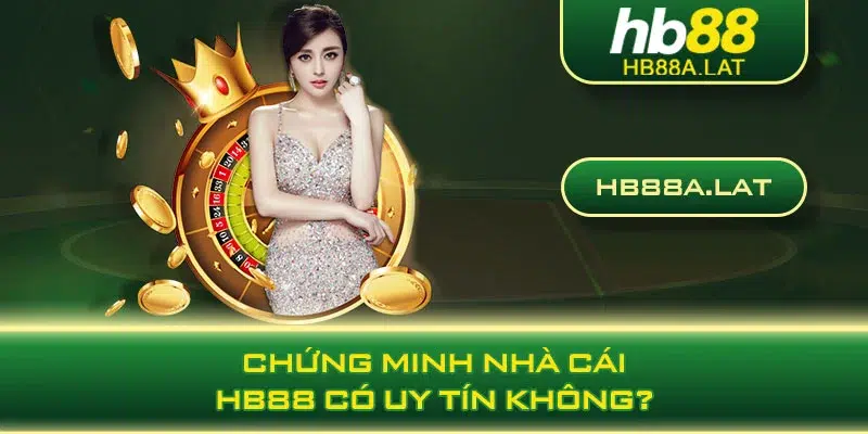 Chứng minh nhà cái HB88 có uy tín không?