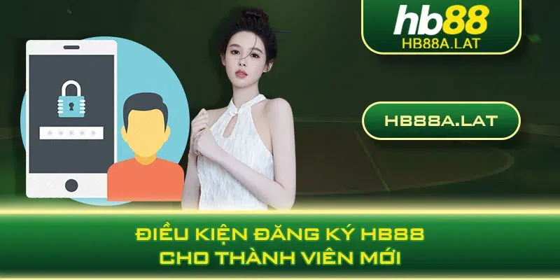 Điều kiện đăng ký HB88 cho thành viên mới