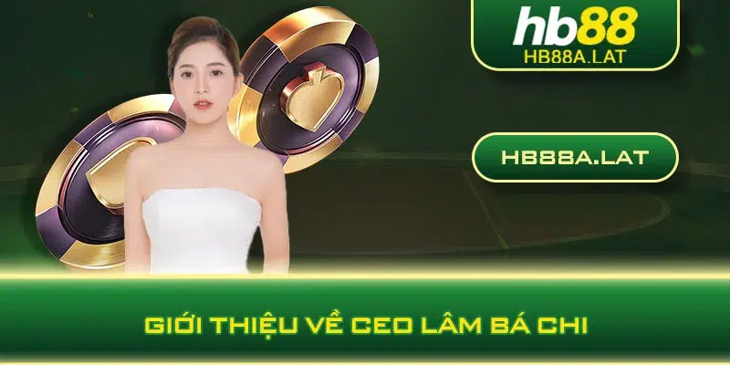 Giới thiệu về CEO Lâm Bá Chi