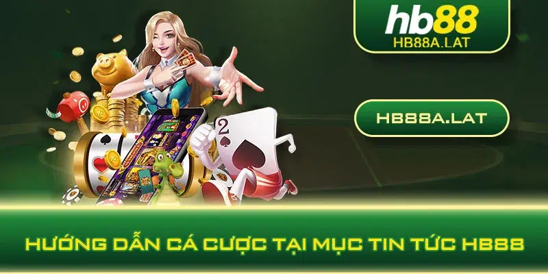 Hướng dẫn cá cược tại mục tin tức HB88