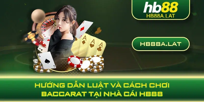 Hướng dẫn luật và cách chơi Baccarat tại nhà cái HB88