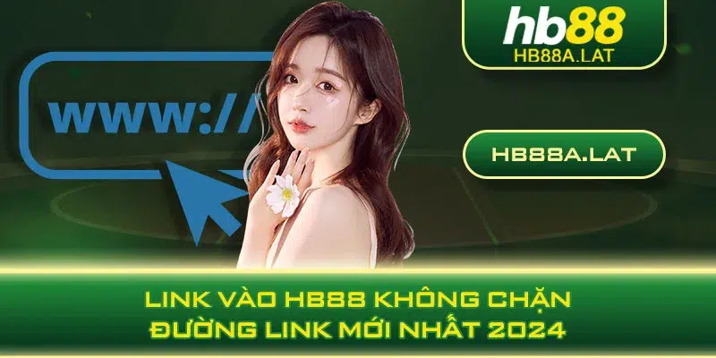 Link vào HB88 Không Chặn - Đường Link Mới Nhất 2024