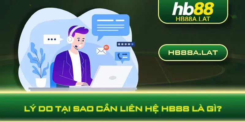 Lý do tại sao cần liên hệ HB88 là gì?