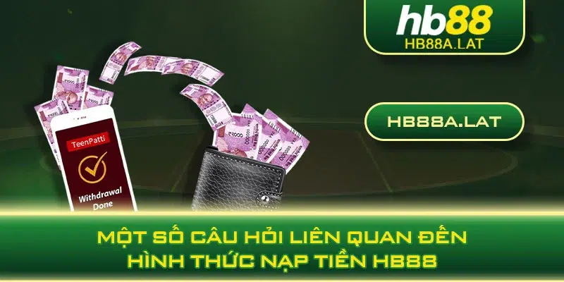 Một số câu hỏi liên quan đến hình thức nạp tiền HB88