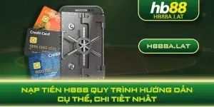 Nạp Tiền HB88 Quy Trình Hướng Dẫn Cụ Thể, Chi Tiết Nhất