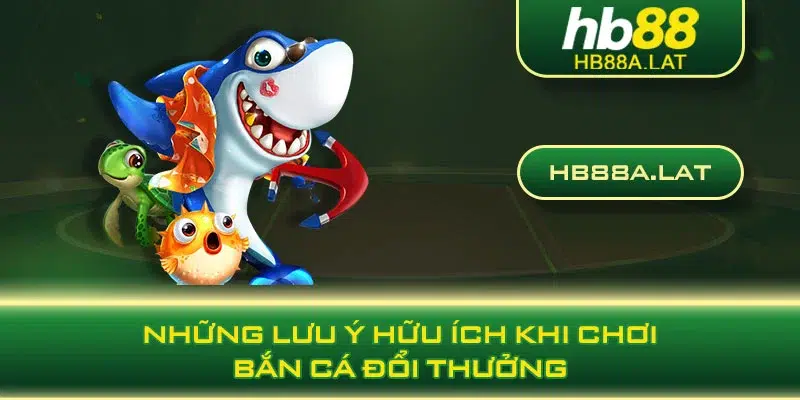 Những lưu ý hữu ích khi chơi bắn cá đổi thưởng