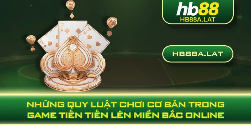 Những quy luật chơi cơ bản trong game tiên tiến lên miền bắc online