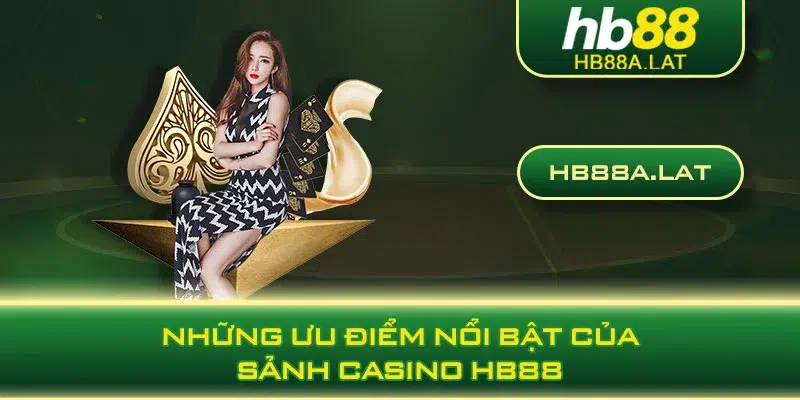 Những ưu điểm nổi bật của sảnh casino HB88