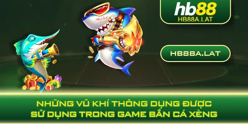 Những vũ khí thông dụng được sử dụng trong game bắn cá xèng