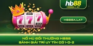 Nổ Hũ Đổi Thưởng HB88 - Sảnh Giải Trí Uy Tín Có 1-0-2