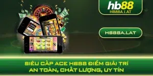 Siêu Cấp ACE HB88 Điểm Giải Trí An Toàn, Chất Lượng, Uy Tín