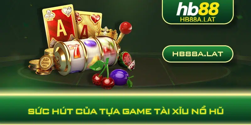 Sức hút của tựa game tài xỉu nổ hũ