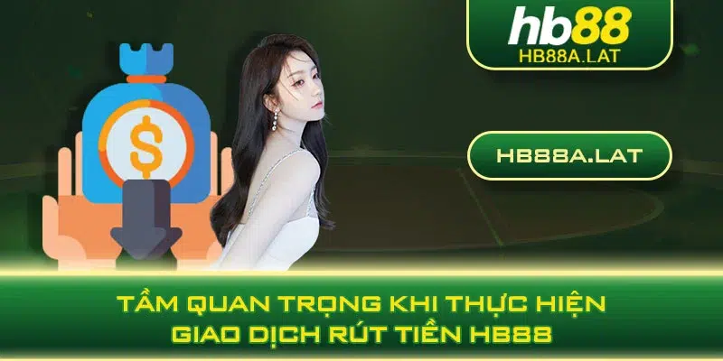 Tầm quan trọng khi thực hiện giao dịch rút tiền HB88