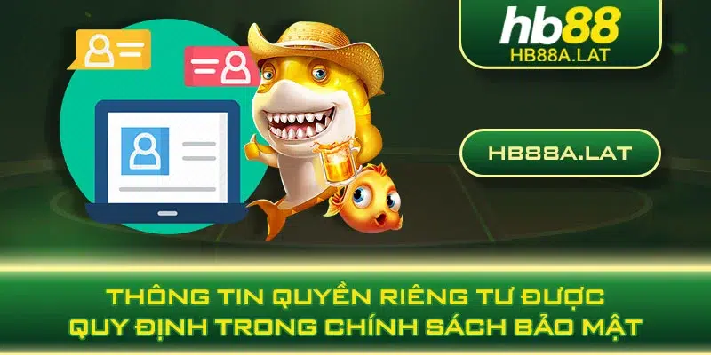 Thông tin quyền riêng tư được quy định trong chính sách bảo mật