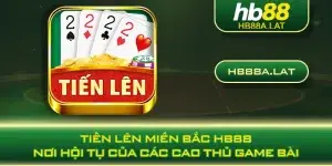 Tiến Lên Miền Bắc HB88 - Nơi Hội Tụ Của Các Cao Thủ Game Bài