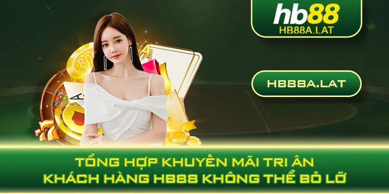 Tổng Hợp Khuyến Mãi Tri n Khách Hàng HB88 Không Thể Bỏ Lỡ