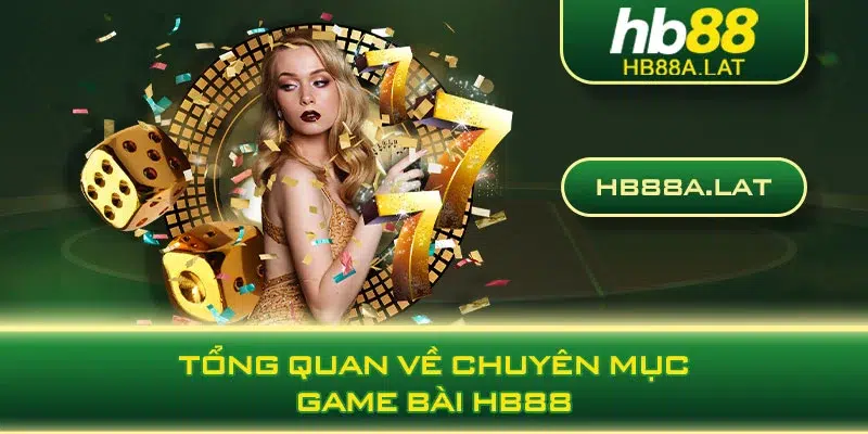 Tổng quan về chuyên mục game bài HB88